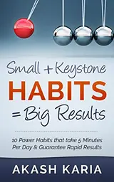 Cover of Small Habits + Keystone Habits = Big Results! 10 Power Habits That Take 5 Minutes Per Day & Guarantee Rapid Results